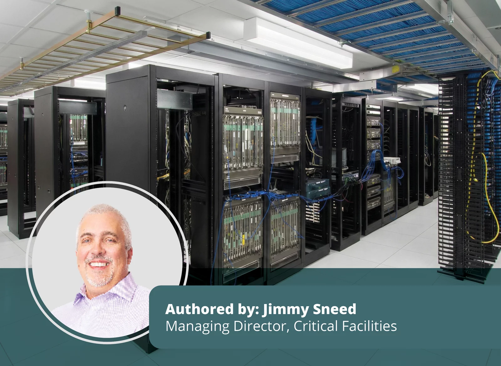 Data center server room with rows of black server racks and overhead cable trays in the background with overlay showing author headshot and text: ‘Authored by Jimmy Sneed, Director, Critical Facilities’.