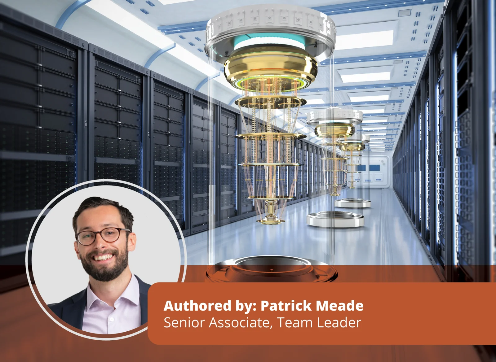 Bright hallway with three quantum computers in the background with overlay showing author headshot and text: ‘Authored by Patrick Meade, Senior Associate, Team Leader’.
